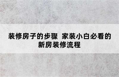 装修房子的步骤  家装小白必看的新房装修流程